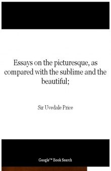 Essays on the picturesque, as compared with the sublime and the beautiful