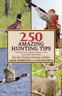250 amazing hunting tips : the best tactics and techniques to get your game this season : deer,. bear,. waterfowl,. small game,and more!
