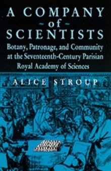 A Company of Scientists: Botany, Patronage, and Community at the Seventeenth-Century Parisian Royal Academy of Sciences