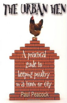 The Urban Hen: A Practical Guide to Keeping Poultry in a Town or City