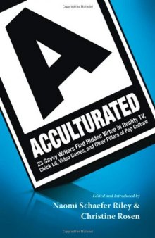 Acculturated: 23 Savvy Writers Find Hidden Virtue in Reality TV, Chic Lit, Video Games, and Other Pillars of Pop Culture  
