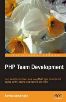 PHP Team Development: Easy and effective team work using MVC, agile development, source control, testing, bug tracking, and more