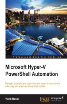 Microsoft Hyper-V PowerShell Automation: Manage, automate, and streamline your Hyper-V environment effectively with advanced PowerShell cmdlets