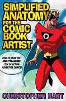 Simplified anatomy for the comic book artist : how to draw the new streamlined look of action-adventure comics!