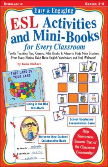 Easy & Engaging ESL Activities and Mini-Books for Every Classroom: Terrific Teaching Tips, Games, Mini-Books & More to Help New Students from Every Nation Build Basic English Vocabulary and Feel Welcome!