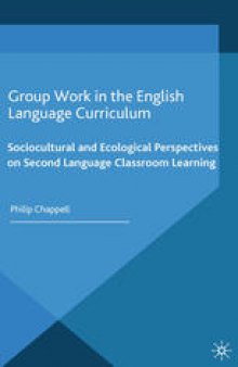 Group Work in the English Language Curriculum: Sociocultural and Ecological Perspectives on Second Language Classroom Learning