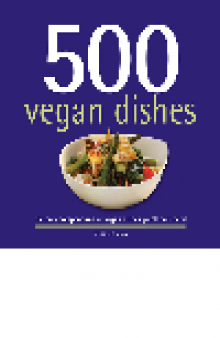 500 Vegan. The Only Compendium of Vegan Dishes You'll Ever Need