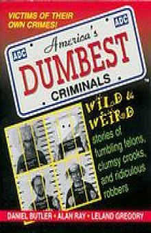 America's dumbest criminals : based on true stories from law enforcement officials across the country