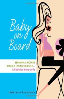 Baby on Board: Becoming a Mother without Losing Yourself-A Guide for Moms-to-Be