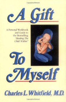 A Gift to Myself: A Personal Workbook and Guide to "Healing the Child Within&quot