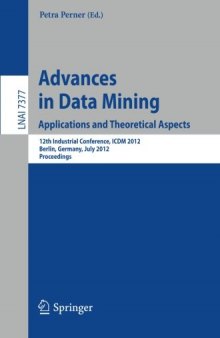 Advances in Data Mining. Applications and Theoretical Aspects: 12th Industrial Conference, ICDM 2012, Berlin, Germany, July 13-20, 2012. Proceedings
