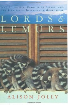 Lords and Lemurs: Mad Scientists, Kings With Spears, and the Survival of Diversity in Madagascar