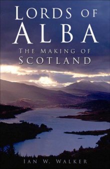 Lords of Alba : The Making of Scotland