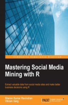 Mastering Social Media Mining with R: Extract valuable data from your social media sites and make better business decisions using R