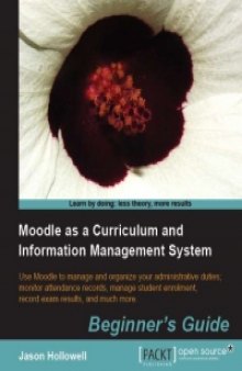 Moodle as a Curriculum and Information Management System: Use Moodle to manage and organize your administrative duties, monitor attendance records, manage student enrolment, record exam results, and much more