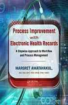 Process improvement with electronic health records : a stepwise approach to workflow and process management
