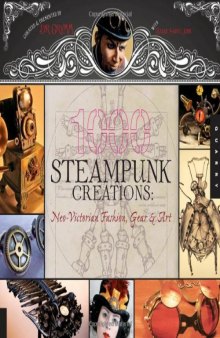 1,000 Steampunk Creations: Neo-Victorian Fashion, Gear, and Art  