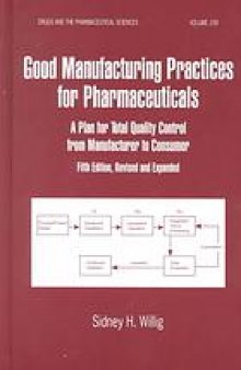 Good manufacturing practices for pharmaceuticals : a plan for total quality control from manufacturer to consumer