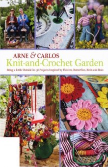 Knit-And-Crochet Garden  Bring a Little Outside In  36 Projects Inspired by Flowers, Butterflies, Birds and Bees