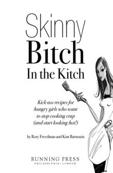 Skinny Bitch in the Kitch: Kick-Ass Recipes for Hungry Girls Who Want to Stop Cooking Crap (and Start Looking Hot!)