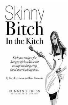 Skinny Bitch in the Kitch: Kick-Ass Recipes for Hungry Girls Who Want to Stop Cooking Crap (and Start Looking Hot!)  