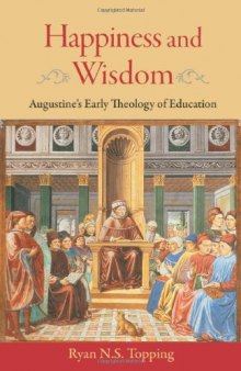Happiness and wisdom : Augustine's early theology of education