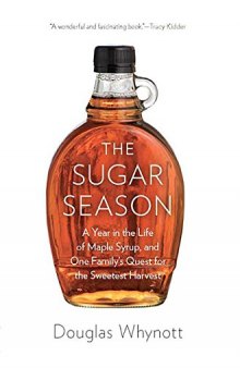 The sugar season : a year in the life of maple syrup, and one family's quest for the sweetest harvest