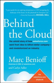 Behind the Cloud: The Untold Story of How Salesforce.com Went from Idea to Billion-Dollar Company-and Revolutionized an Industry  