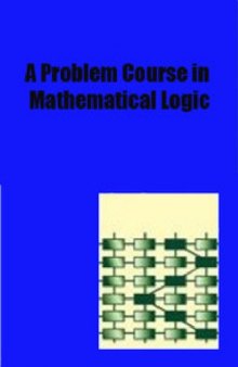 A problem course in mathematical logic : is a freeware mathematics text