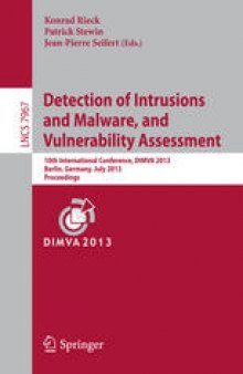 Detection of Intrusions and Malware, and Vulnerability Assessment: 10th International Conference, DIMVA 2013, Berlin, Germany, July 18-19, 2013. Proceedings