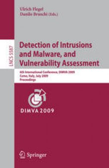 Detection of Intrusions and Malware, and Vulnerability Assessment: 6th International Conference, DIMVA 2009, Como, Italy, July 9-10, 2009. Proceedings