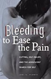 Bleeding to Ease the Pain: Cutting, Self-Injury, and the Adolescent Search for Self (Abnormal Psychology)