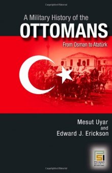 A Military History of the Ottomans: From Osman to Ataturk (Praeger Security International)
