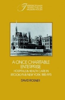 A Once Charitable Enterprise: Hospitals and Health Care in Brooklyn and New York 1885-1915 (Interdisciplinary Perspectives on Modern History)