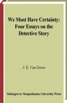 We Must Have Certainty: Four Essays On The Detective Story