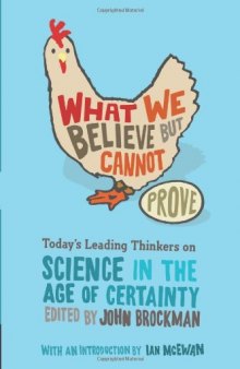 What We Believe but Cannot Prove: Today's Leading Thinkers on Science in the Age of Certainty