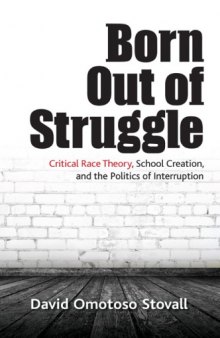 Born Out of Struggle: Critical Race Theory, School Creation, and the Politics of Interruption