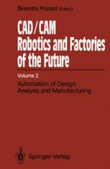 CAD/CAM Robotics and Factories of the Future: Volume II: Automation of Design, Analysis and Manufacturing