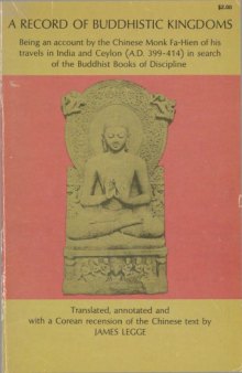 A record of Buddhistic Kingdoms : being an account by the Chinese monk Fâ-Hien of his travels in India and Ceylon (A.D. 399-414) in search of the Buddhist books of discipline   translated and annotated with a Corean recension of the Chinese text by James Legge