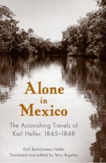Alone in Mexico: The Astonishing Travels of Karl Heller, 1845-1848