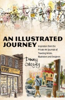 An Illustrated Journey  Inspiration From the Private Art Journals of Traveling Artists, Illustrators and Designers