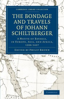 Bondage and Travels of Johann Schiltberger: A Native of Bavaria, in Europe, Asia, and Africa, 1396&ndash;1427 (Cambridge Library Collection - Hakluyt First Series)