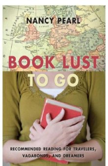 Book Lust to Go: Recommended Reading for Travelers, Vagabonds, and Dreamers   
