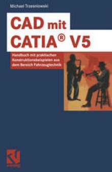 CAD mit CATIA® V5: Handbuch mit praktischen Konstruktionsbeispielen aus dem Bereich Fahrzeugtechnik