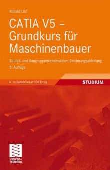 CATIA V5 - Grundkurs für Maschinenbauer: Bauteil- und Baugruppenkonstruktion, Zeichnungsableitung, 5. Auflage