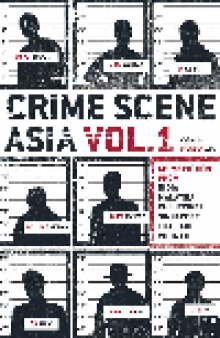 Crime Scene Asia, Vol.1. Crime Fiction from India, Malaysia, Philippines, Singapore, Thailand and Vietnam