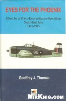 Eyes for the Phoenix: Allied Aerial Photo-reconnaissance Operations in South-East Asia 1942-1945