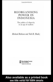 Reorganising Power in Indonesia: The Politics of Oligarchy in an Age of Markets (Routledgecurzon City University of Hong Kong South East Asian Studies, 3.)