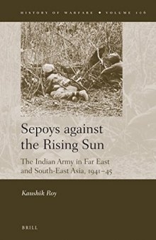Sepoys Against the Rising Sun: The Indian Army in Far East and South-East Asia, 1941 45