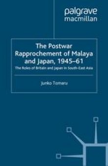 The Postwar Rapprochement of Malaya and Japan, 1945–61: The Roles of Britain and Japan in South-East Asia